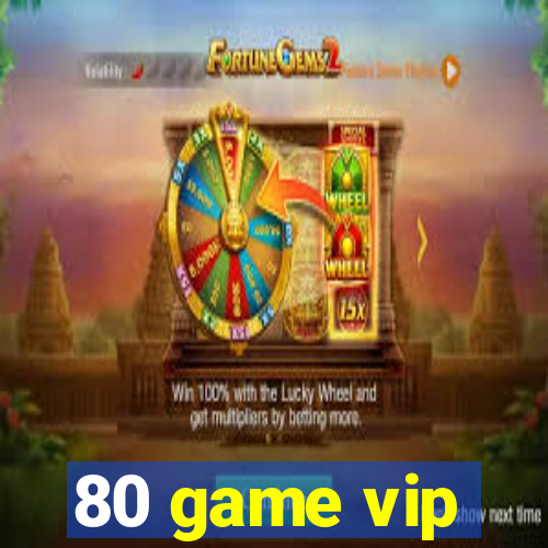 80 game vip